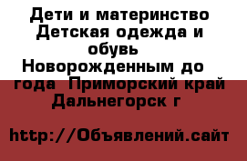 Дети и материнство Детская одежда и обувь - Новорожденным до 1 года. Приморский край,Дальнегорск г.